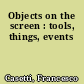 Objects on the screen : tools, things, events