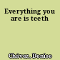Everything you are is teeth