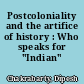 Postcoloniality and the artifice of history : Who speaks for "Indian" pasts?