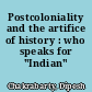 Postcoloniality and the artifice of history : who speaks for "Indian" Pasts?