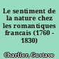 Le sentiment de la nature chez les romantiques francais (1760 - 1830)