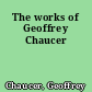 The works of Geoffrey Chaucer