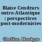 Blaise Cendrars outre-Atlantique : perspectives post-modernistes