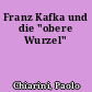 Franz Kafka und die "obere Wurzel"