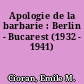 Apologie de la barbarie : Berlin - Bucarest (1932 - 1941)