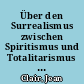 Über den Surrealismus zwischen Spiritismus und Totalitarismus : zu einer Geschichte des Unfassbaren