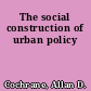 The social construction of urban policy