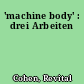 'machine body' : drei Arbeiten