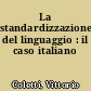 La standardizzazione del linguaggio : il caso italiano