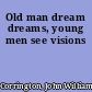 Old man dream dreams, young men see visions