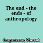 The end - the ends - of anthropology