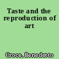 Taste and the reproduction of art