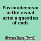 Postmodernism in the visual arts: a question of ends