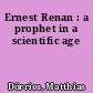 Ernest Renan : a prophet in a scientific age