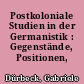 Postkoloniale Studien in der Germanistik : Gegenstände, Positionen, Perspektiven