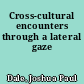 Cross-cultural encounters through a lateral gaze
