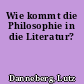 Wie kommt die Philosophie in die Literatur?