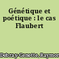 Génétique et poétique : le cas Flaubert