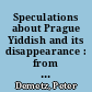 Speculations about Prague Yiddish and its disappearance : from its origins to Kafka and Brod