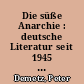 Die süße Anarchie : deutsche Literatur seit 1945 : eine kritische Einführung