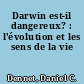Darwin est-il dangereux? : l'évolution et les sens de la vie