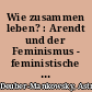 Wie zusammen leben? : Arendt und der Feminismus - feministische Theorien und Arendt