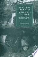 Death and the mother from Dickens to Freud : Victorian fiction and the anxiety of origins