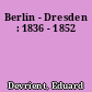 Berlin - Dresden : 1836 - 1852
