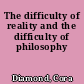 The difficulty of reality and the difficulty of philosophy