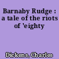 Barnaby Rudge : a tale of the riots of 'eighty