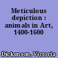 Meticulous depiction : animals in Art, 1400-1600