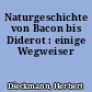 Naturgeschichte von Bacon bis Diderot : einige Wegweiser