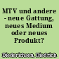 MTV und andere - neue Gattung, neues Medium oder neues Produkt?