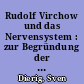 Rudolf Virchow und das Nervensystem : zur Begründung der zellulären Neurobiologie