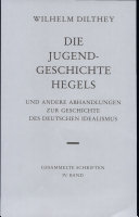 Die Jugendgeschichte Hegels : und andere Abhandlungen zur Geschichte des deutschen Idealismus