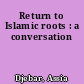 Return to Islamic roots : a conversation