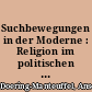 Suchbewegungen in der Moderne : Religion im politischen Feld der Weimarer Republik