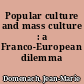 Popular culture and mass culture : a Franco-European dilemma