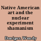 Native American art and the nuclear experiment shamanism