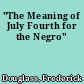 "The Meaning of July Fourth for the Negro"
