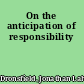 On the anticipation of responsibility