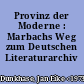Provinz der Moderne : Marbachs Weg zum Deutschen Literaturarchiv