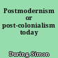 Postmodernism or post-colonialism today