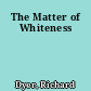 The Matter of Whiteness