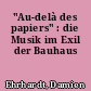"Au-delà des papiers" : die Musik im Exil der Bauhaus