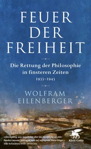 Feuer der Freiheit : die Rettung der Philosophie in finsteren Zeiten : (1933-1943)
