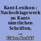 Kant-Lexikon : Nachschlagewerk zu Kants sämtlichen Schriften, Briefen und handschriftlichem Nachlaß