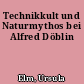 Technikkult und Naturmythos bei Alfred Döblin