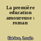 La première education amoureuse : roman