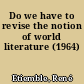 Do we have to revise the notion of world literature (1964)